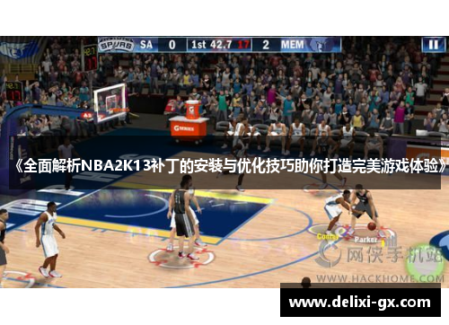 《全面解析NBA2K13补丁的安装与优化技巧助你打造完美游戏体验》